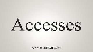 How To Say Accesses [upl. by Coy]