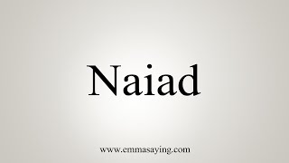 How To Say Naiad [upl. by Brinna455]