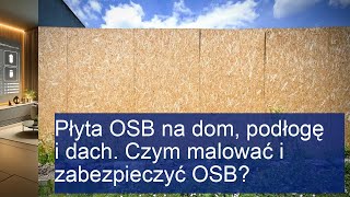 Płyta OSB na dom podłogę i dach Czym malować i zabezpieczyć OSB [upl. by Chas291]