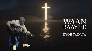 Eyob Yadata  Waan Baayee [upl. by Carola]