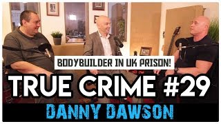 ArmedRobber Bodybuilder In UK Prison Danny Dawson  True Crime Podcast 29 [upl. by Goldin]