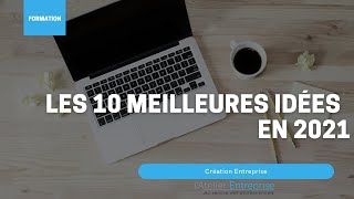 Nos 10 meilleurs idées pour créer votre entreprise en 2021 [upl. by Nyrat]