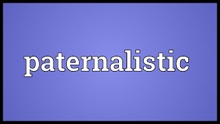 Paternalistic Meaning [upl. by Azyl389]