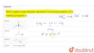 More stable intermediate obtained monochlorination of 2methyl propane is [upl. by Ibur]