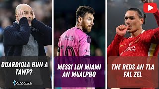 Guardiola hun a tawp  Messi leh Miami an mualpho  The Reds an tla fal zel [upl. by Suzie]