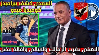 الاهلي يضرب الزمالك ولايبالي واقالة محمد فضل والسعدي كشف مستور بيراميدز ورد ناري على كوميديا ميدو [upl. by Riay]