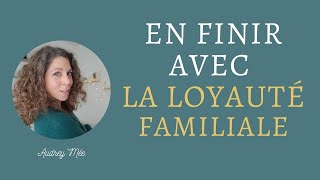 EN FINIR AVEC LA LOYAUTÉ FAMILIALE [upl. by Lubin279]