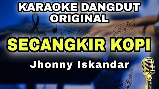 SECANGKIR KOPI  JHONNY ISKANDAR  KARAOKE LIRIK VERSI DANGDUT ORIGINAL [upl. by Wat]