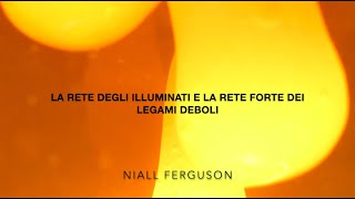 La rete degli Illuminati e la rete forte dei legami deboli Niall Ferguson [upl. by Yorztif]