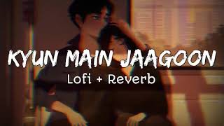 Kyun Main Jaagoon  Lofi  Reverb Song❤️  Shafqat Amanat Ali  Patiala House  Slow Song [upl. by Wilfreda100]