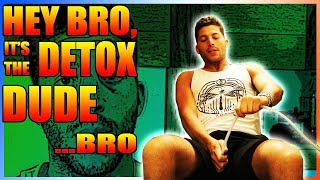 Hey Bro Its the Detox Dude Bro [upl. by Gamaliel]