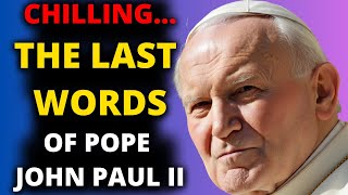 THE FINAL WORDS OF POPE JOHN PAUL II BEFORE HIS DEATH THEY SEND SHIVERS DOWN YOUR SPINE [upl. by Inga]