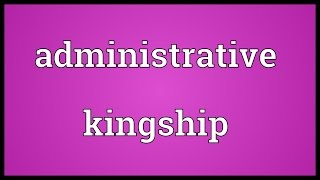 Administrative kingship Meaning [upl. by Adair]