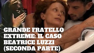 GRANDE FRATELLO EXTREME il caso Beatrice Luzzi seconda parte [upl. by Dom]