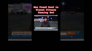 Man Found Dead in Planet Fitness Tanning Bed 3 Days Later [upl. by Marcos]