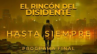 El Rincón del Disidente  Hasta Siempre  Programa Final [upl. by Everara863]