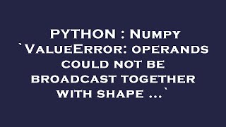 PYTHON  Numpy ValueError operands could not be broadcast together with shape [upl. by Ithsav194]