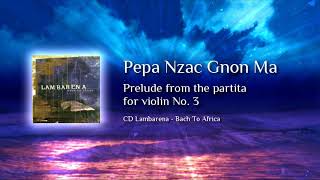 Pepa Nzac Gnon Ma  Prelude from the partita for violin No 3 [upl. by Campagna450]