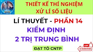 Phần 14  Lí Thuyết  Kiểm Định 2 Trị Trung Bình  Thiết Kế Thí Nghiệm Xử Lí Số Liệu  ĐẠT TÔ CNTP [upl. by Wanonah]