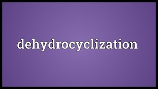 Dehydrocyclization Meaning [upl. by Etty]