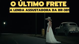 O ÚLTIMO FRETE I A LENDA ASSUSTADORA DA BR381 [upl. by Katzir]