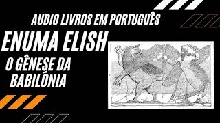 ENUMA ELISH O GENESE DA BABILONIA AUDIO LIVRO EM PORTUGUES [upl. by Eixela]