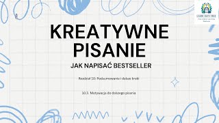 Lekcja 37  Motywacja do dalszego pisania  Kreatywne Pisanie Jak Napisać Bestseller PL [upl. by Ekle]