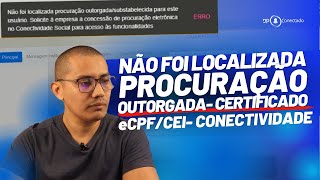 ERRO NÃO FOI LOCALIZADA PROCURAÇÃO OUTORGADA CERTIFICADO eCPFCEI CONECTIVIDADE SOCIAL V2 [upl. by Aramac]