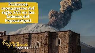 PRIMEROS MONASTERIOS del SIGLO XVI en las LADERAS del POPOCATÉPETL  SHORTS [upl. by Esineg]