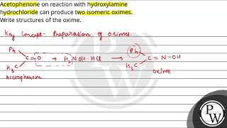 Acetophenone on reaction with hydroxylamine hydrochloride can produce two isomeric oximes Write [upl. by Gnav41]