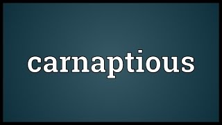 Carnaptious Meaning [upl. by Githens]