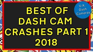 Best of Dashcam Crashes Part 1 2018  UK Dash Cameras Special [upl. by Aihsram]