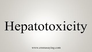 How To Say Hepatotoxicity [upl. by Carpet]