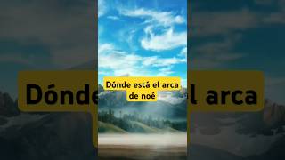 DÓNDE ESTÁ EL ARCA DE NOÉ [upl. by Adlesirc766]