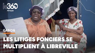 Libreville sur la terre fertile du foncier poussent des conflits à n’en plus finir [upl. by Martinson]