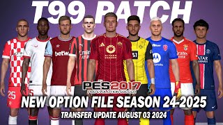 PES 2017 NEW T99 PATCH OPTION FILE SEASON 20242025  AUGUST 03 UPDATE [upl. by Alyehc]