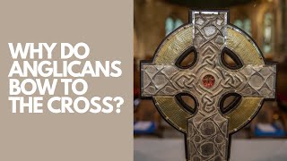 Anglicanism for Evangelicals Why Anglicans Bow to the Cross [upl. by Dixon]