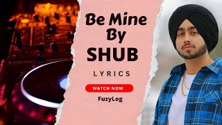 Be Mine By Shubh Lyrics Singer Shub  lyrics song [upl. by Colwin]