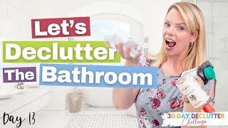 How to Declutter Your Bathroom FAST  Day 13  30 Day Declutter Challenge [upl. by Raskin677]