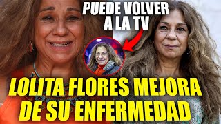 LA NOTICIA MAS ESPERADA LOLITA FLORES MEJORA DE SU ENFERMEDAD Y PODRIA VOLVER A TELECINCO [upl. by Stephie]