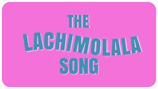 THE LACHIMOLALA SONG [upl. by Trill883]