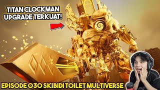 EPISODE BARU 030 SKIBIDI TOILET MULTIVERSE KEMUNCULAN TITAN CLOCKMAN UPGRADE TERKUAT [upl. by Bartholomeo]