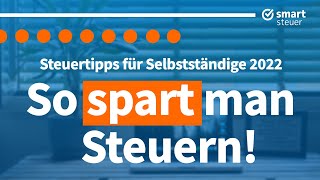 Steuertipps für Selbstständige 2022 – So sparen Freiberufler und Selbstständige Steuern 2022 [upl. by Maryanna693]