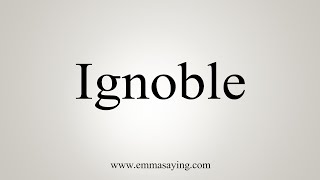 How To Say Ignoble [upl. by Swerdna]