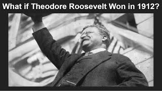 What if Theodore Roosevelt Won in the 1912 Election [upl. by Post]