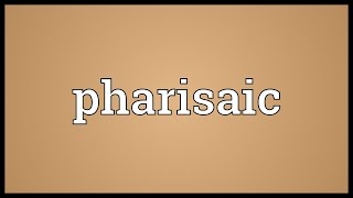 Pharisaic Meaning [upl. by Ylrebmi]