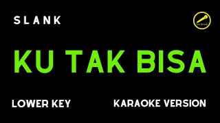 SLANK  KU TAK BISA KARAOKE VERSION LOWER KEY [upl. by Wilie]