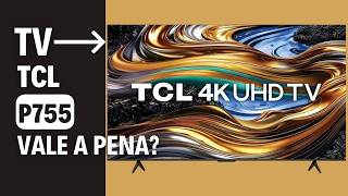 NOVA TCL P755 4K  TV mais BARATA com 120HZ Vale a Pena [upl. by Tija633]