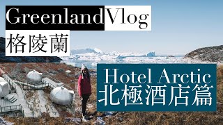 【格陵蘭】Greenland －北極酒店篇 Hotel Arctic [upl. by Ynohtnakram999]