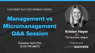 Customer Success Webinar Management vs Micromanagement QampA Session [upl. by Ebsen646]